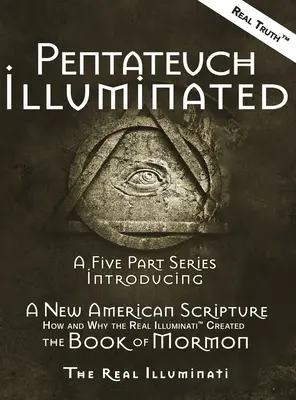 El Pentateuco Iluminado: Una serie de cinco partes que presenta una nueva escritura americana: cómo y por qué los verdaderos Illuminati(TM) crearon el Libro de Mormón. - Pentateuch Illuminated: A Five Part Series Introducing A New American Scripture-How and Why the Real Illuminati(TM) Created The Book of Mormon