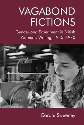 Ficciones vagabundas: Género y experimentación en la literatura femenina británica, 1945-1970 - Vagabond Fictions: Gender and Experiment in British Women's Writing, 1945-1970