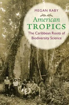 Trópicos americanos: Las raíces caribeñas de la ciencia de la biodiversidad - American Tropics: The Caribbean Roots of Biodiversity Science