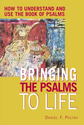 Dar vida a los Salmos: Cómo entender y utilizar el Libro de los Salmos - Bringing the Psalms to Life: How to Understand and Use the Book of Psalms