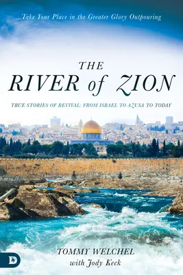 El río de Sión: Historias reales de avivamiento: de Israel a Azusa y hasta nuestros días - The River of Zion: True Stories of Revival: From Israel to Azusa to Today