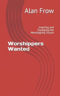 Se buscan adoradores: Inspirando y Equipando a la Iglesia Adoradora - Worshippers Wanted: Inspiring and Equipping the Worshipping Church