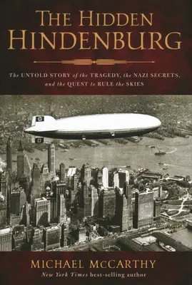 El Hindenburg oculto: La historia jamás contada de la tragedia, los secretos nazis y el afán por dominar el cielo. - The Hidden Hindenburg: The Untold Story of the Tragedy, the Nazi Secrets, and the Quest to Rule the Skies