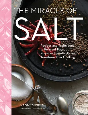 El milagro de la sal: Recetas y técnicas para conservar, fermentar y transformar sus alimentos - The Miracle of Salt: Recipes and Techniques to Preserve, Ferment, and Transform Your Food