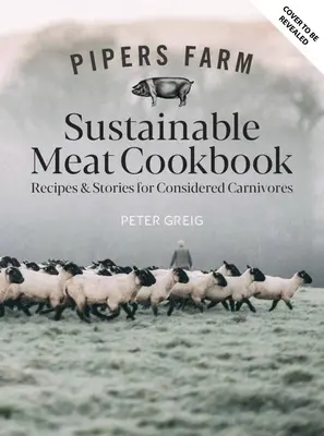 Pipers Farm Sustainable Meat Cookbook: Recetas y sabiduría para carnívoros considerados - Pipers Farm Sustainable Meat Cookbook: Recipes & Wisdom for Considered Carnivores