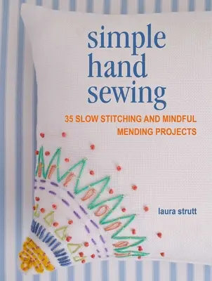 Costura manual sencilla: 35 proyectos de costura lenta y zurcido consciente - Simple Hand Sewing: 35 Slow Stitching and Mindful Mending Projects