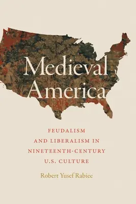 La América medieval: Feudalismo y liberalismo en la cultura estadounidense del siglo XIX - Medieval America: Feudalism and Liberalism in Nineteenth-Century U.S. Culture