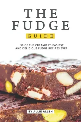 La guía del dulce de leche: 30 de las más cremosas, fáciles y deliciosas recetas de dulce de leche. - The Fudge Guide: 30 of the Creamiest, Easiest and Delicious Fudge Recipes Ever!
