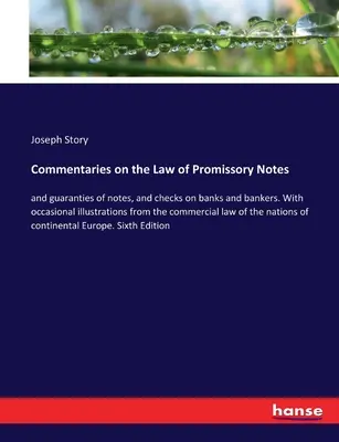 Comentarios sobre la ley de pagarés: y garantías de pagarés, y cheques sobre bancos y banqueros. Con ilustraciones ocasionales del comercio. - Commentaries on the Law of Promissory Notes: and guaranties of notes, and checks on banks and bankers. With occasional illustrations from the commerci