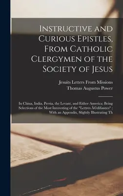 Epístolas instructivas y curiosas de clérigos católicos de la Compañía de Jesús: En China, la India, Persia, el Levante y América. - Instructive and Curious Epistles, From Catholic Clergymen of the Society of Jesus: In China, India, Persia, the Levant, and Either America; Being Sele