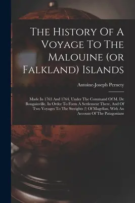 La historia de un viaje a las islas Malvinas (o Falkland): La historia de un viaje a las islas Malouine (o Malvinas) realizado en 1763 y 1764, bajo el mando del Sr. De Bougainville, con el fin de formar un asentamiento. - The History Of A Voyage To The Malouine (or Falkland) Islands: Made In 1763 And 1764, Under The Command Of M. De Bougainville, In Order To Form A Sett