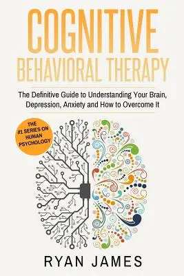 Terapia cognitivo-conductual: La guía definitiva para entender tu cerebro, la depresión, la ansiedad y cómo superarlo (Terapia Cognitivo Conductual La - Cognitive Behavioral Therapy: The Definitive Guide to Understanding Your Brain, Depression, Anxiety and How to Overcome It (Cognitive Behavioral The