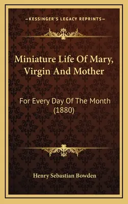 Vida en miniatura de María, Virgen y Madre: Para cada día del mes (1880) - Miniature Life Of Mary, Virgin And Mother: For Every Day Of The Month (1880)