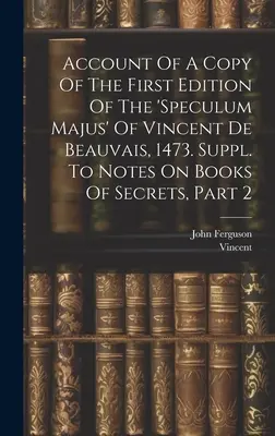 Relato de una copia de la primera edición del 'speculum Majus' de Vincent De Beauvais, 1473. Suppl. A Notas Sobre Libros De Secretos, Parte 2 - Account Of A Copy Of The First Edition Of The 'speculum Majus' Of Vincent De Beauvais, 1473. Suppl. To Notes On Books Of Secrets, Part 2