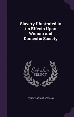 La esclavitud ilustrada en sus efectos sobre la mujer y la sociedad doméstica - Slavery Illustrated in its Effects Upon Woman and Domestic Society