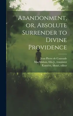 Abandono o entrega absoluta a la Divina Providencia - Abandonment, or, Absolute Surrender to Divine Providence