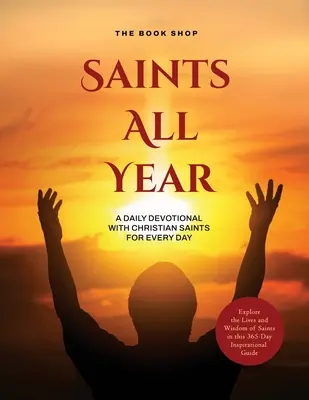 Saints All Year: Un devocionario diario con santos cristianos para cada día: Explore la vida y la sabiduría de los santos en este libro de inspiración de 365 días. - Saints All Year: A Daily Devotional with Christian Saints for Every Day: Explore the Lives and Wisdom of Saints in this 365-Day Inspira