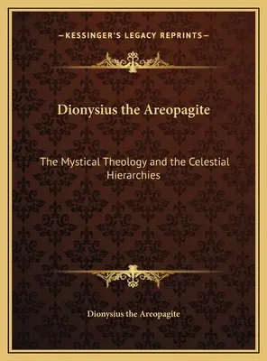 Dionisio Areopagita: La teología mística y las jerarquías celestes - Dionysius the Areopagite: The Mystical Theology and the Celestial Hierarchies