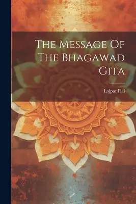 El mensaje del Bhagawad Gita ((Lala) Lajpat Rai) - The Message Of The Bhagawad Gita ((Lala) Lajpat Rai)