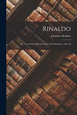 Rinaldo: Fr Tenor-Solo, Mnner-Chor Und Orchester: Op. 50