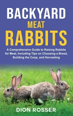 Conejos de Carne de Traspatio: Una guía completa para la cría de conejos de carne, incluyendo consejos sobre la elección de una raza, la construcción de la cooperativa, y Harvesti - Backyard Meat Rabbits: A Comprehensive Guide to Raising Rabbits for Meat, Including Tips on Choosing a Breed, Building the Coop, and Harvesti