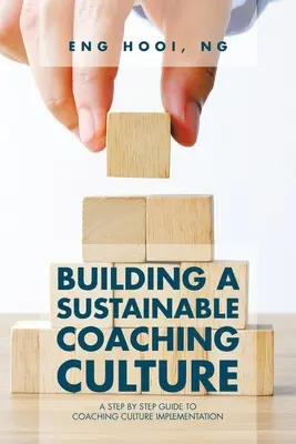 Construir una cultura de coaching sostenible: Una guía paso a paso para la implantación de la cultura del coaching - Building a Sustainable Coaching Culture: A Step by Step Guide to Coaching Culture Implementation