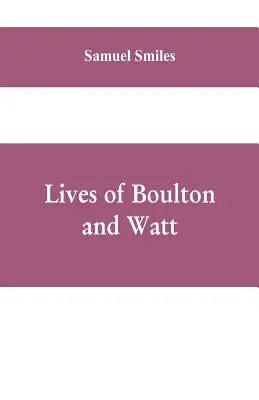 Vidas de Boulton y Watt: Principally from the Original Soho Mss., Comprising Also a History of the Invention and Introduction of the Steam-Engi - Lives of Boulton and Watt: Principally from the Original Soho Mss., Comprising Also a History of the Invention and Introduction of the Steam-Engi