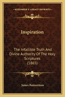 La inspiración: La verdad infalible y la autoridad divina de las Sagradas Escrituras (1865) - Inspiration: The Infallible Truth And Divine Authority Of The Holy Scriptures (1865)