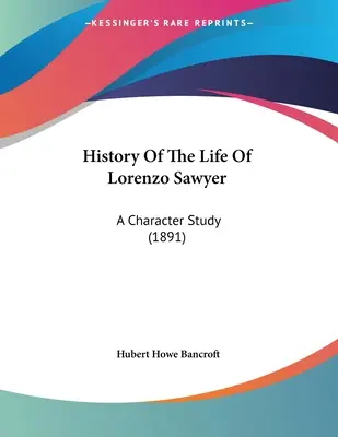 Historia de la vida de Lorenzo Sawyer: Estudio de un personaje (1891) - History Of The Life Of Lorenzo Sawyer: A Character Study (1891)