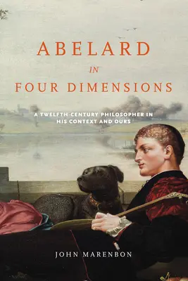 Abelardo en cuatro dimensiones: Un filósofo del siglo XII en su contexto y en el nuestro - Abelard in Four Dimensions: A Twelfth-Century Philosopher in His Context and Ours