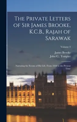 The Private Letters of Sir James Brooke, K.C.B., Rajah of Sarawak: Narrating the Events of His Life, From 1838 to the Present Time; Volumen 3 - The Private Letters of Sir James Brooke, K.C.B., Rajah of Sarawak: Narrating the Events of His Life, From 1838 to the Present Time; Volume 3