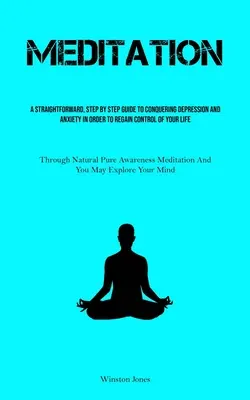 Meditación: Una guía directa, paso a paso, para vencer la depresión y la ansiedad con el fin de recuperar el control de su vida (Th - Meditation: A Straightforward, Step By Step Guide To Conquering Depression And Anxiety In Order To Regain Control Of Your Life (Th
