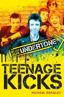 Michael Bradley Teenage Kicks - My Life as an Undertone - Michael Bradley: Teenage Kicks - My Life as an Undertone