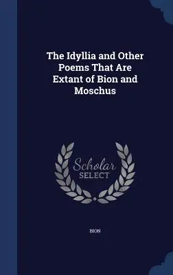 Los Idilios y otros poemas conservados de Bion y Moschus - The Idyllia and Other Poems That Are Extant of Bion and Moschus