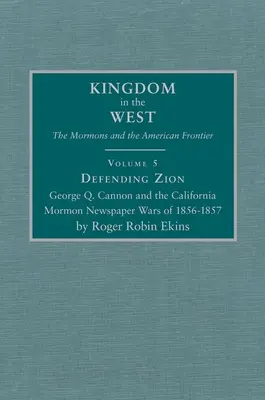 Defending Zion, Volume 5: George Q. Cannon and the California Mormon Newspaper Wars of 1856-1857 (La defensa de Sión, volumen 5: George Q. Cannon y las guerras de los periódicos mormones de California de 1856-1857) - Defending Zion, Volume 5: George Q. Cannon and the California Mormon Newspaper Wars of 1856-1857