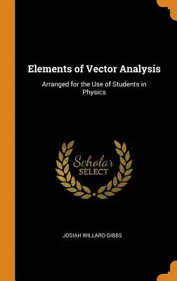 Elementos de análisis vectorial: Dispuestos para uso de los estudiantes de física - Elements of Vector Analysis: Arranged for the Use of Students in Physics