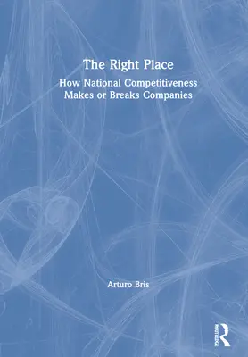 El lugar adecuado: Cómo la competitividad nacional hace o deshace a las empresas - The Right Place: How National Competitiveness Makes or Breaks Companies