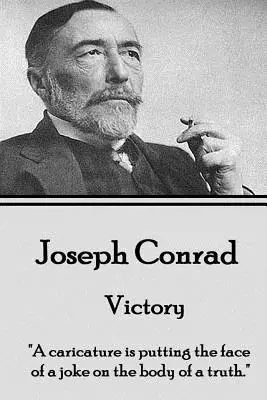 Joseph Conrad - La Victoria: Una caricatura es poner la cara de una broma en el cuerpo de una verdad