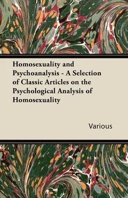 Homosexualidad y psicoanálisis - Selección de artículos clásicos sobre el análisis psicológico de la homosexualidad - Homosexuality and Psychoanalysis - A Selection of Classic Articles on the Psychological Analysis of Homosexuality