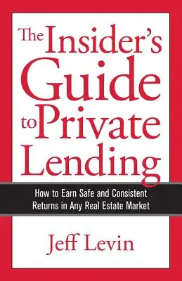 The Insider's Guide to Private Lending: Cómo obtener rendimientos seguros y constantes en cualquier mercado inmobiliario - The Insider's Guide to Private Lending: How to Earn Safe and Consistent Returns in Any Real Estate Market