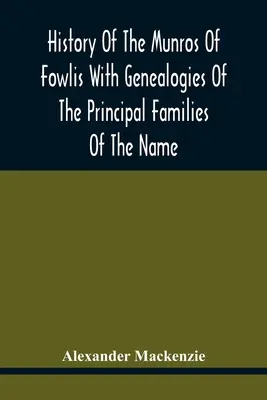 Historia de los Munros de Fowlis con genealogías de las principales familias del apellido: A las que se añaden las de Lexington y Nueva Inglaterra - History Of The Munros Of Fowlis With Genealogies Of The Principal Families Of The Name: To Which Are Added Those Of Lexington And New England