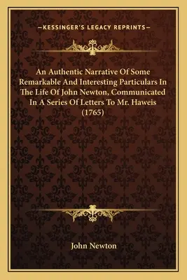 Una narración auténtica de algunos hechos notables e interesantes de la vida de John Newton, comunicados en una serie de cartas al Sr. Haweis (1) - An Authentic Narrative Of Some Remarkable And Interesting Particulars In The Life Of John Newton, Communicated In A Series Of Letters To Mr. Haweis (1