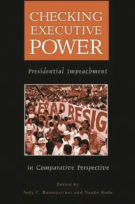 Control del poder ejecutivo: La destitución presidencial en perspectiva comparada - Checking Executive Power: Presidential Impeachment in Comparative Perspective