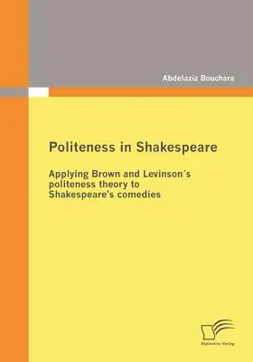 La cortesía en Shakespeare: Aplicación de la teoría de la cortesía de Brown y Levinson a las comedias de Shakespeare - Politeness in Shakespeare: Applying Brown and Levinsons politeness theory to Shakespeare's comedies