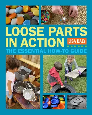 Piezas sueltas en acción: The Essential How-To Guide - Loose Parts in Action: The Essential How-To Guide