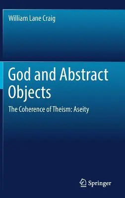 Dios y los objetos abstractos: La Coherencia del Teísmo La aseidad - God and Abstract Objects: The Coherence of Theism: Aseity