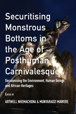 ¿Securitising Monstrous Bottoms in the Age of Posthuman Carnivalesque?: Decolonising the Environment, Human Beings and African Heritages (Descolonización del medio ambiente, los seres humanos y los patrimonios africanos) - Securitising Monstrous Bottoms in the Age of Posthuman Carnivalesque?: Decolonising the Environment, Human Beings and African Heritages