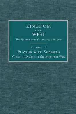 Jugando con las sombras: Voces de disidencia en el Occidente mormón Volumen 13 - Playing with Shadows: Voices of Dissent in the Mormon West Volume 13