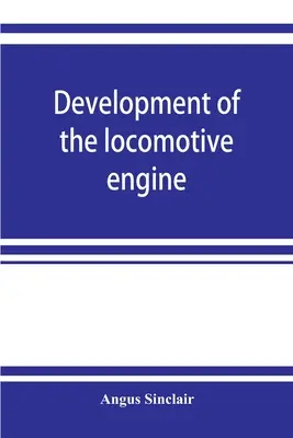 El desarrollo de la locomotora; historia del crecimiento de la locomotora desde su forma más elemental, mostrando los pasos graduales dados hacia el desarrollo de la locomotora. - Development of the locomotive engine; a history of the growth of the locomotive from its most elementary form, showing the gradual steps made toward t