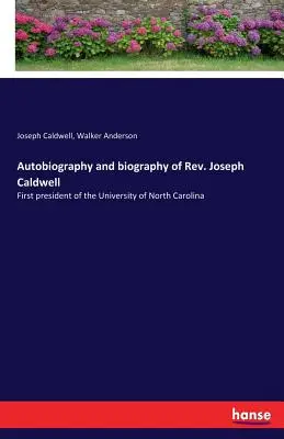 Autobiografía y biografía del reverendo Joseph Caldwell: Primer presidente de la Universidad de Carolina del Norte - Autobiography and biography of Rev. Joseph Caldwell: First president of the University of North Carolina